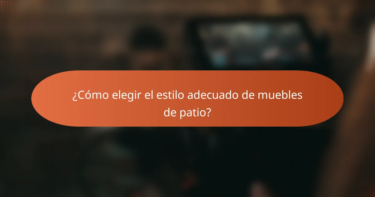 ¿Cómo elegir el estilo adecuado de muebles de patio?