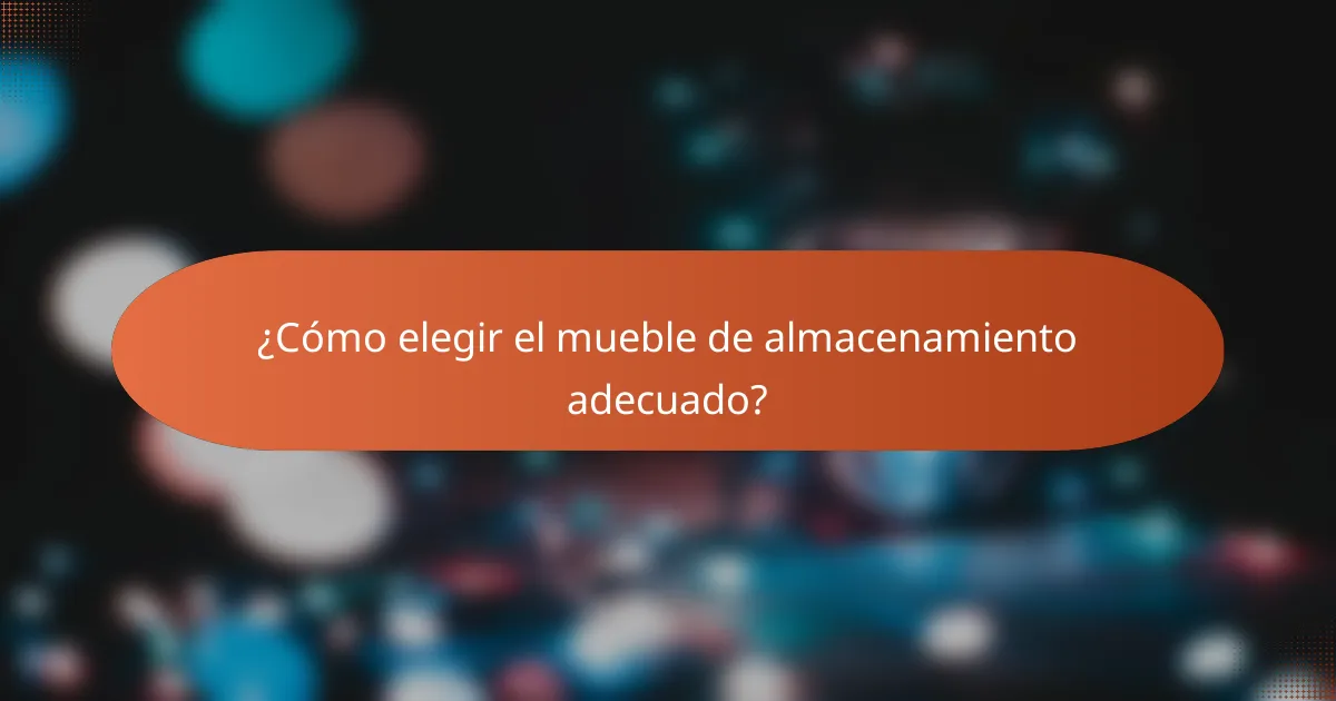 ¿Cómo elegir el mueble de almacenamiento adecuado?