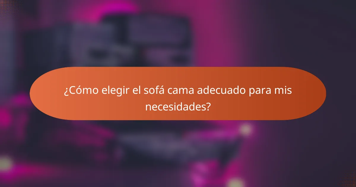 ¿Cómo elegir el sofá cama adecuado para mis necesidades?
