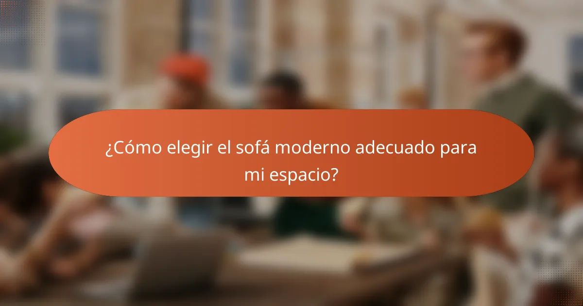 ¿Cómo elegir el sofá moderno adecuado para mi espacio?