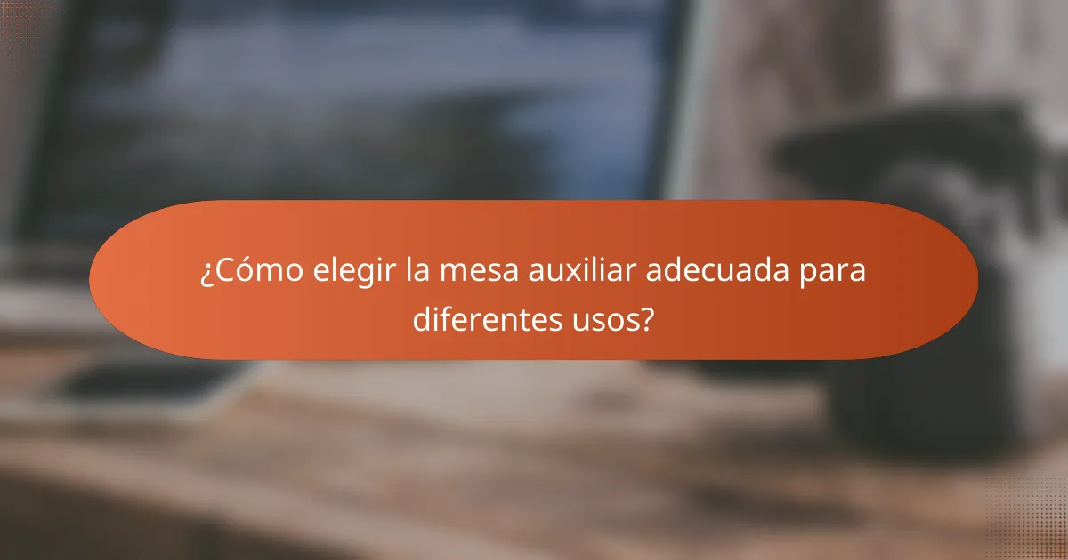 ¿Cómo elegir la mesa auxiliar adecuada para diferentes usos?