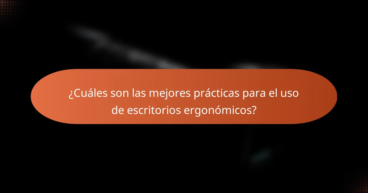 ¿Cuáles son las mejores prácticas para el uso de escritorios ergonómicos?