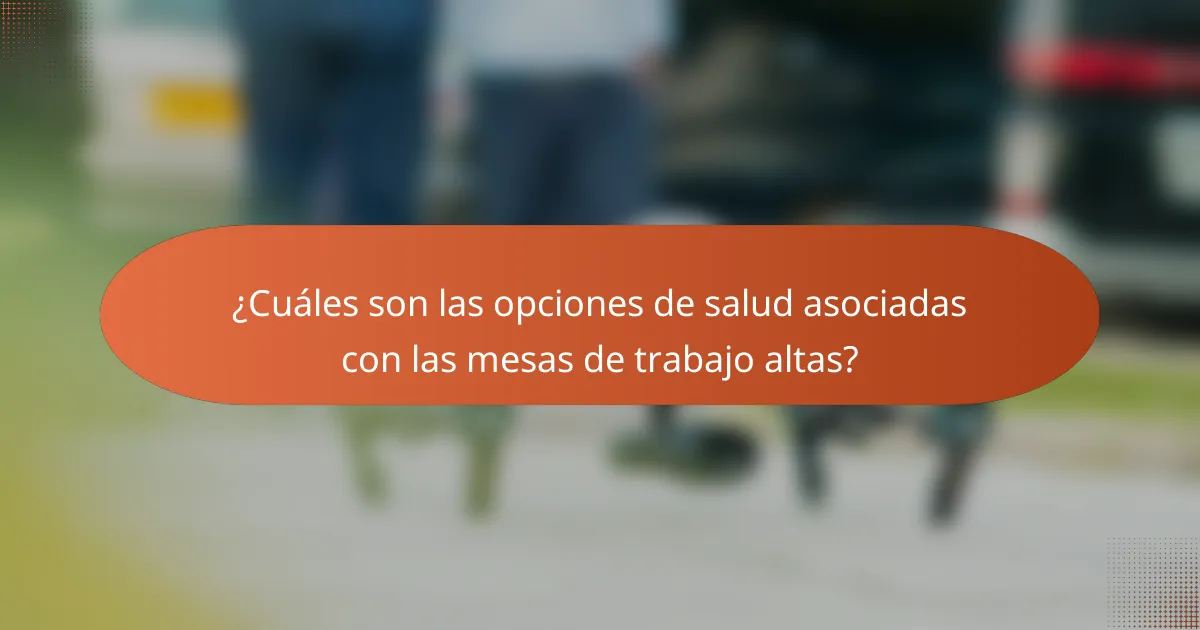¿Cuáles son las opciones de salud asociadas con las mesas de trabajo altas?