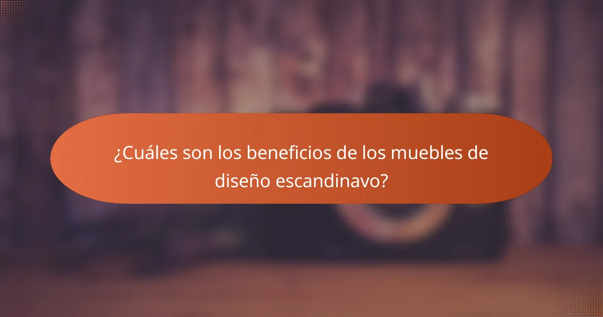 ¿Cuáles son los beneficios de los muebles de diseño escandinavo?
