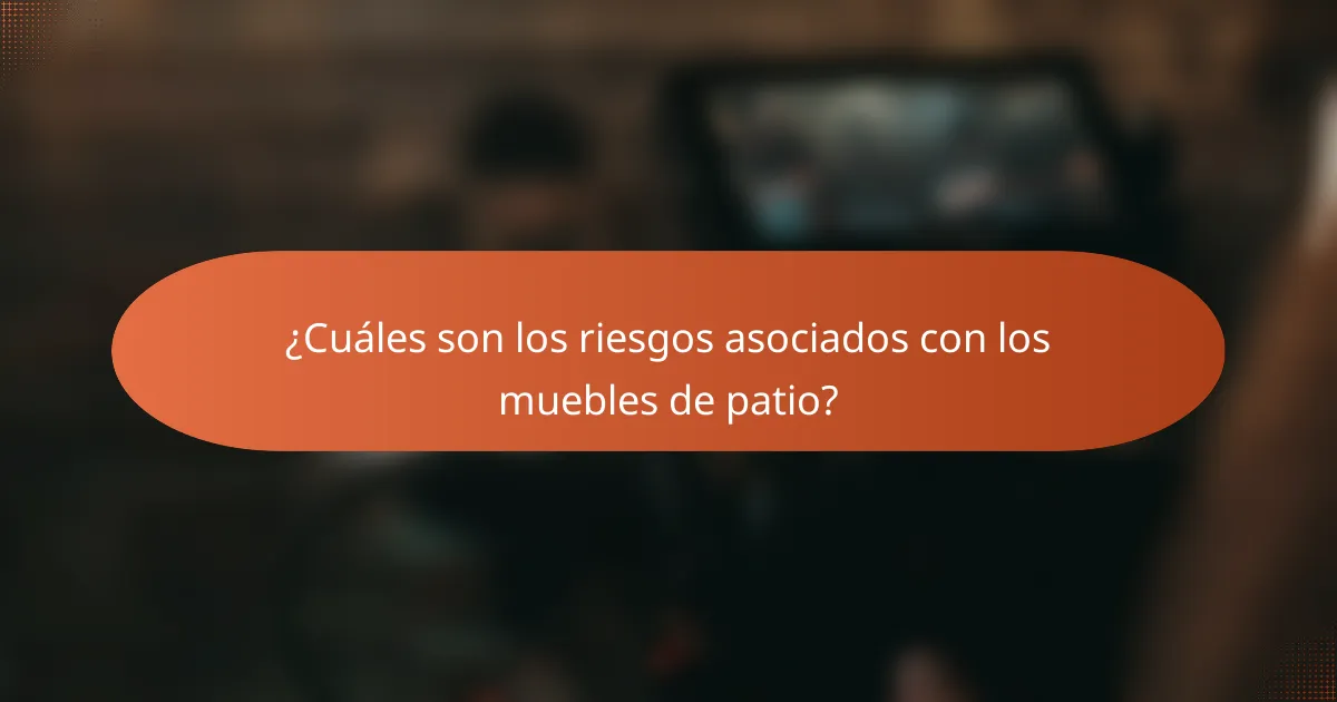 ¿Cuáles son los riesgos asociados con los muebles de patio?