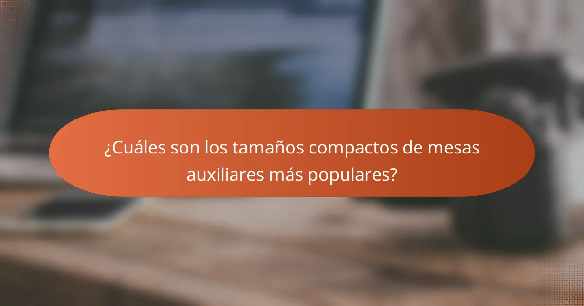 ¿Cuáles son los tamaños compactos de mesas auxiliares más populares?