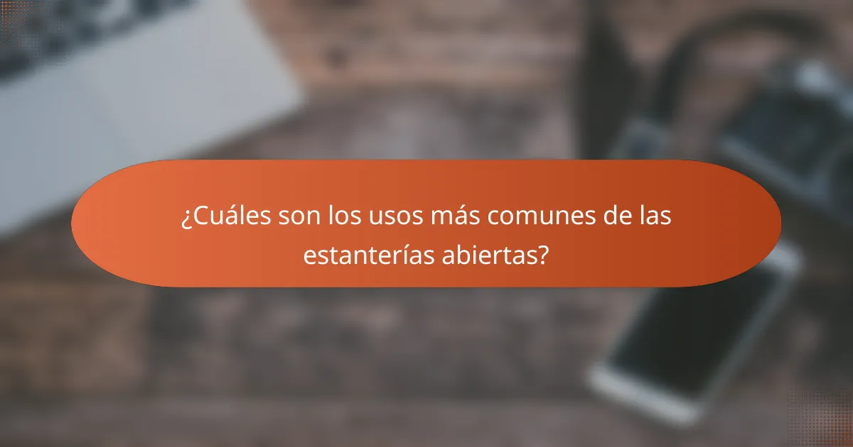 ¿Cuáles son los usos más comunes de las estanterías abiertas?