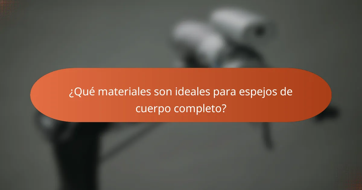 ¿Qué materiales son ideales para espejos de cuerpo completo?