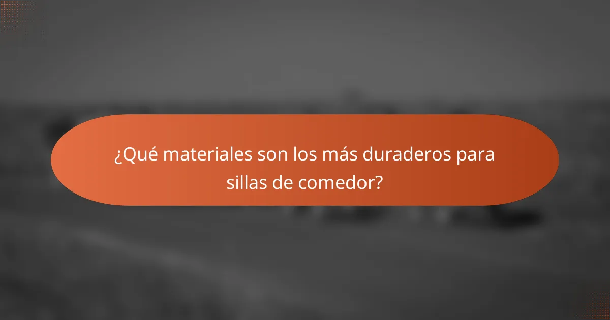¿Qué materiales son los más duraderos para sillas de comedor?