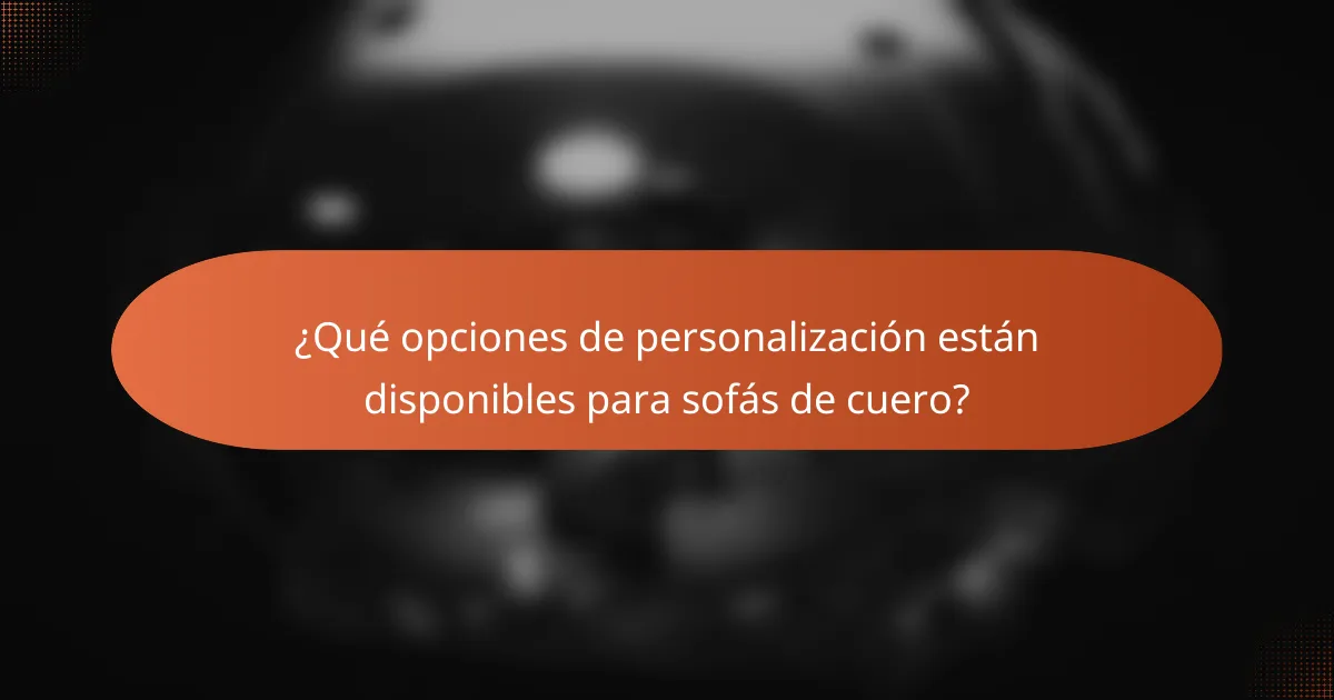 ¿Qué opciones de personalización están disponibles para sofás de cuero?