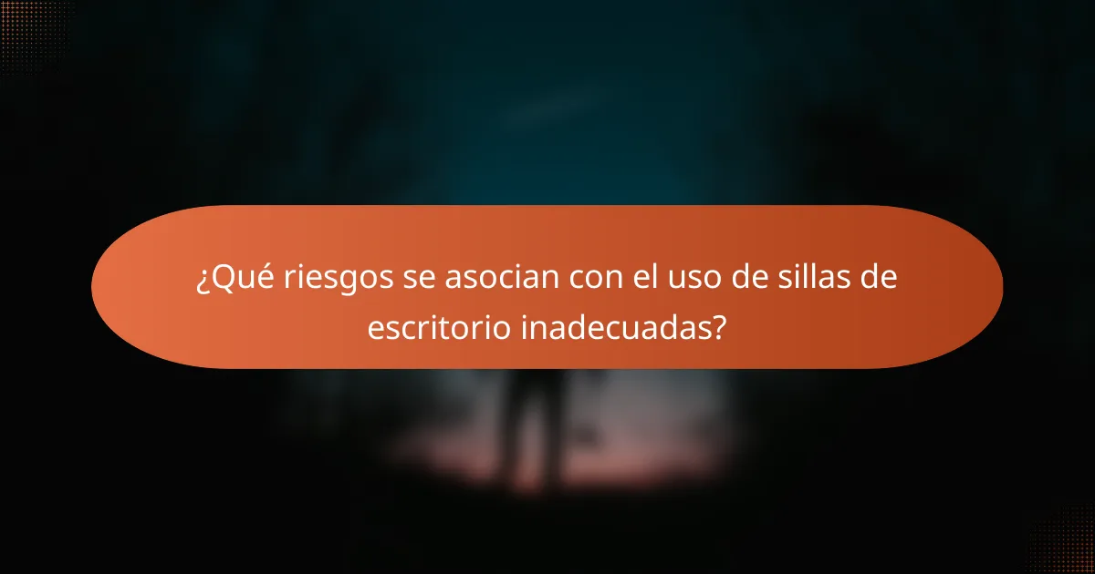 ¿Qué riesgos se asocian con el uso de sillas de escritorio inadecuadas?