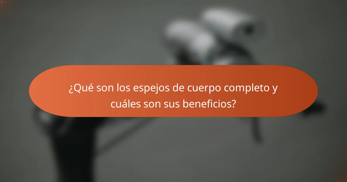 ¿Qué son los espejos de cuerpo completo y cuáles son sus beneficios?
