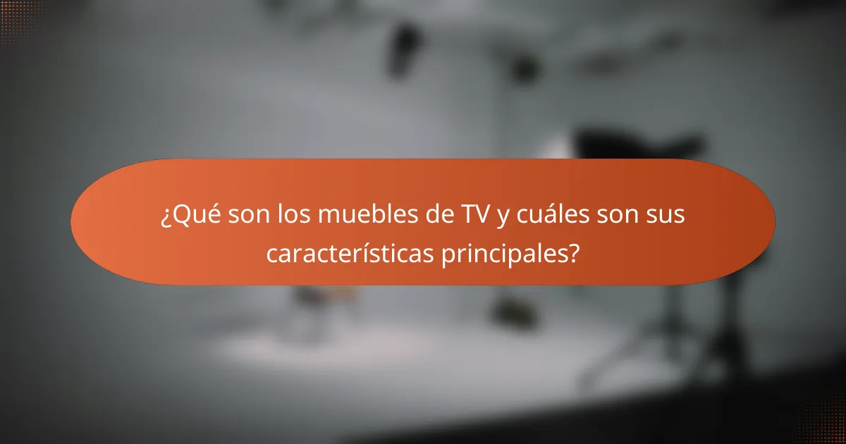 ¿Qué son los muebles de TV y cuáles son sus características principales?