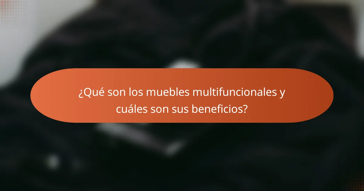 ¿Qué son los muebles multifuncionales y cuáles son sus beneficios?