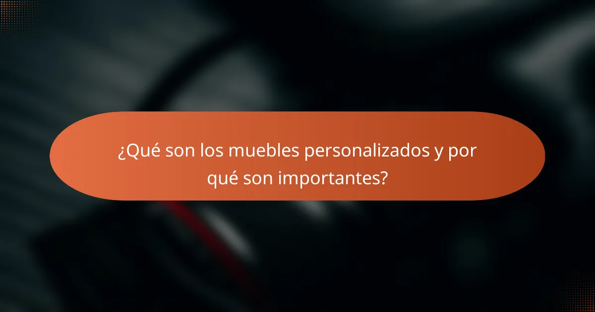 ¿Qué son los muebles personalizados y por qué son importantes?