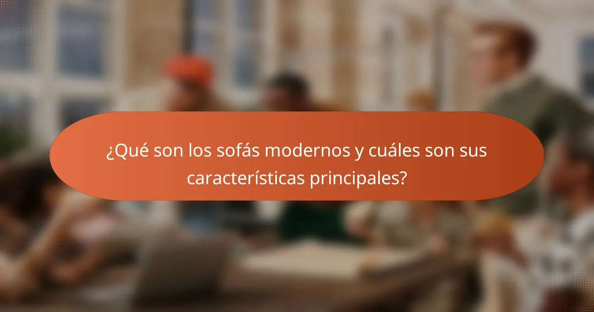 ¿Qué son los sofás modernos y cuáles son sus características principales?